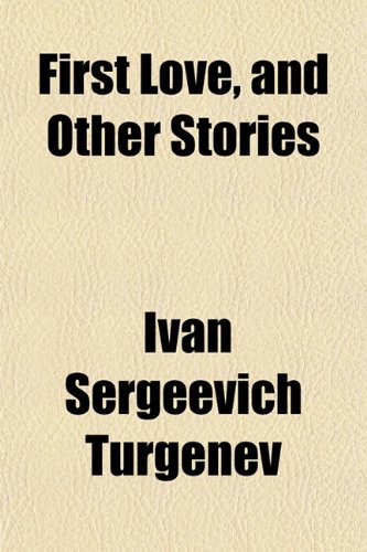 First Love, and Other Stories (9781152465169) by Turgenev, Ivan Sergeevich