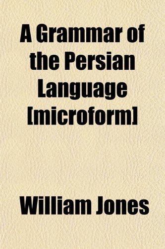 A Grammar of the Persian Language [microform] (9781152466630) by Jones, William