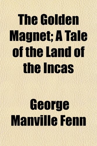 The Golden Magnet; A Tale of the Land of the Incas (9781152467354) by Fenn, George Manville