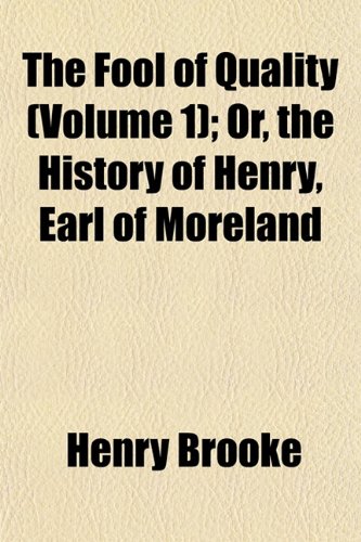 The Fool of Quality (Volume 1); Or, the History of Henry, Earl of Moreland (9781152468849) by Brooke, Henry