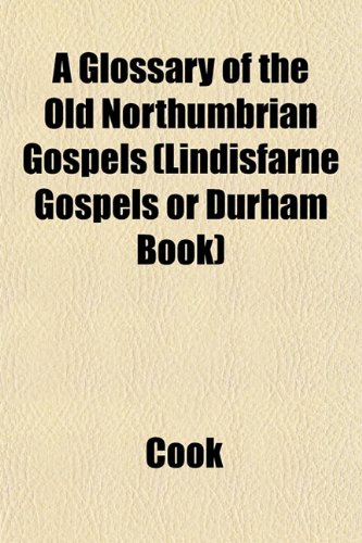 A Glossary of the Old Northumbrian Gospels (Lindisfarne Gospels or Durham Book) (9781152471665) by Cook