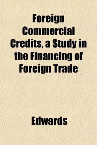 Foreign Commercial Credits, a Study in the Financing of Foreign Trade (9781152472303) by Edwards