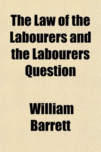 The Law of the Labourers and the Labourers Question (9781152472914) by Barrett, William