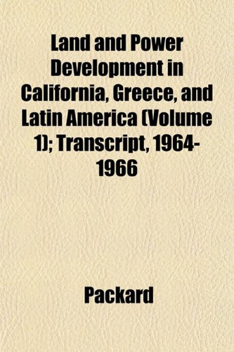 Land and Power Development in California, Greece, and Latin America (Volume 1); Transcript, 1964-1966 (9781152473980) by Packard