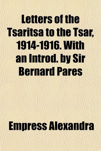 9781152474659: Letters of the Tsaritsa to the Tsar, 1914-1916. with an Introd. by Sir Bernard Pares