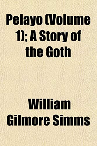 Pelayo (Volume 1); A Story of the Goth (9781152476387) by Simms, William Gilmore