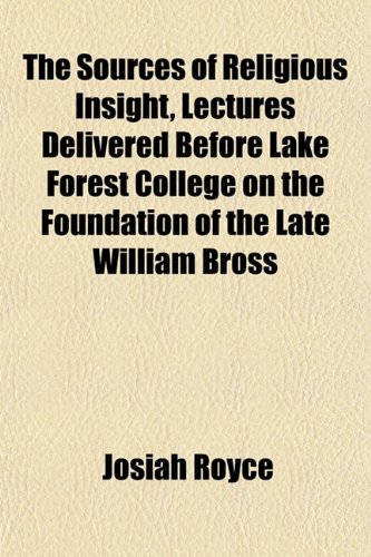 The Sources of Religious Insight, Lectures Delivered Before Lake Forest College on the Foundation of the Late William Bross (9781152480025) by Royce, Josiah