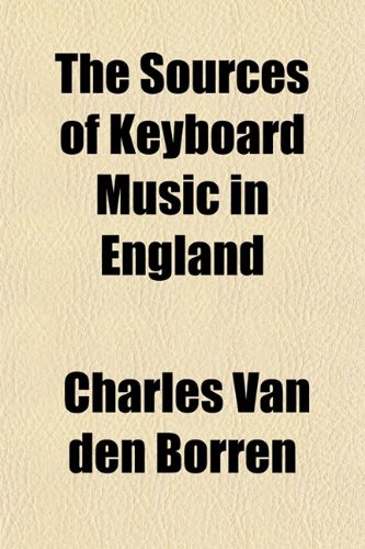 The Sources of Keyboard Music in England (9781152480070) by Van Den Borren, Charles