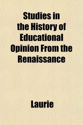 Studies in the History of Educational Opinion From the Renaissance (9781152482388) by Laurie