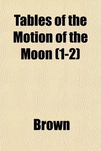 Tables of the Motion of the Moon (1-2) (9781152483811) by Brown