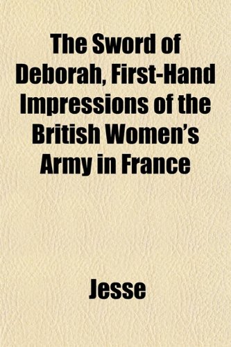 The Sword of Deborah, First-Hand Impressions of the British Women's Army in France (9781152483873) by Jesse