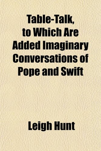 Table-Talk, to Which Are Added Imaginary Conversations of Pope and Swift (9781152485648) by Hunt, Leigh
