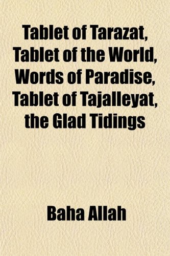 Tablet of Tarazat, Tablet of the World, Words of Paradise, Tablet of Tajalleyat, the Glad Tidings (9781152485709) by Baha Allah