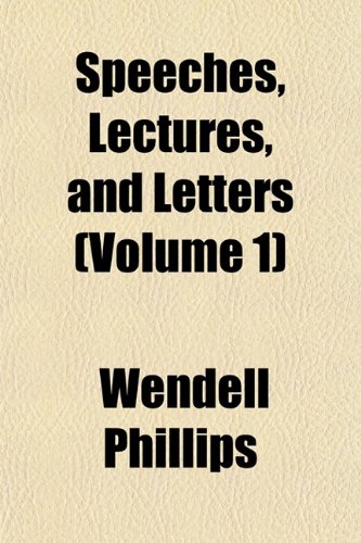 Speeches, Lectures, and Letters (Volume 1) (9781152485860) by Phillips, Wendell