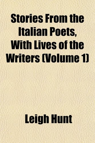 Stories From the Italian Poets, With Lives of the Writers (Volume 1) (9781152486416) by Hunt, Leigh
