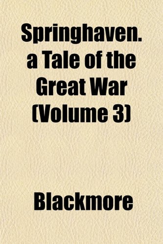 Springhaven. a Tale of the Great War (Volume 3) (9781152489639) by Blackmore