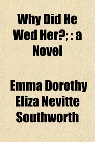 Why Did He Wed Her?;: a Novel (9781152490192) by Southworth, Emma Dorothy Eliza Nevitte