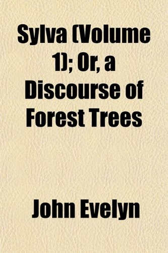 Sylva (Volume 1); Or, a Discourse of Forest Trees (9781152491267) by Evelyn, John