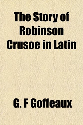 The Story of Robinson Crusoe in Latin (9781152491311) by Goffeaux, G. F