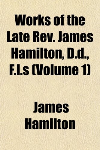 Works of the Late Rev. James Hamilton, D.d., F.l.s (Volume 1) (9781152492233) by Hamilton, James