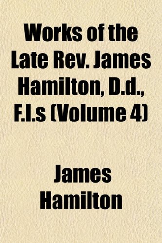 Works of the Late Rev. James Hamilton, D.d., F.l.s (Volume 4) (9781152492677) by Hamilton, James