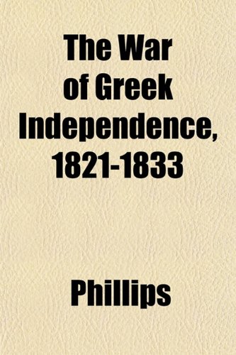 The War of Greek Independence, 1821-1833 (9781152493452) by Phillips