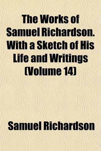 The Works of Samuel Richardson. With a Sketch of His Life and Writings (Volume 14) (9781152493735) by Richardson, Samuel