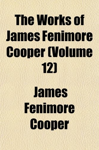 The Works of James Fenimore Cooper (Volume 12) (9781152493926) by Cooper, James Fenimore