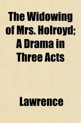 The Widowing of Mrs. Holroyd; A Drama in Three Acts (9781152494442) by Lawrence