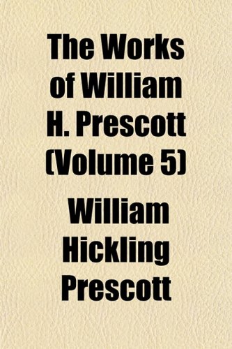 The Works of William H. Prescott (Volume 5) (9781152497979) by Prescott, William Hickling