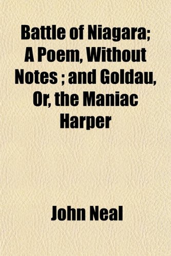 Battle of Niagara; A Poem, Without Notes ; and Goldau, Or, the Maniac Harper (9781152497993) by Neal, John