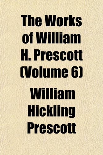 The Works of William H. Prescott (Volume 6) (9781152498136) by Prescott, William Hickling