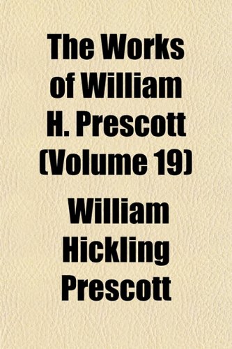 The Works of William H. Prescott (Volume 19) (9781152500808) by Prescott, William Hickling