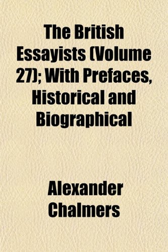 The British Essayists (Volume 27); With Prefaces, Historical and Biographical (9781152501171) by Chalmers, Alexander