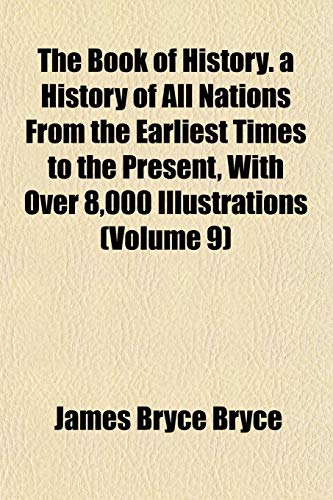 The Book of History. a History of All Nations From the Earliest Times to the Present, With Over 8,000 Illustrations (Volume 9) (9781152502208) by Bryce, James Bryce