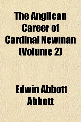 The Anglican Career of Cardinal Newman (Volume 2) (9781152502215) by Abbott, Edwin Abbott