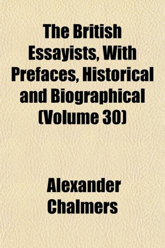 The British Essayists, with Prefaces, Historical and Biographical (Volume 30) (9781152504677) by Chalmers, Alexander