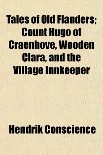 Tales of Old Flanders; Count Hugo of Craenhove, Wooden Clara, and the Village Innkeeper (9781152505780) by Conscience, Hendrik