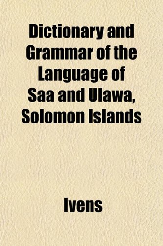 Dictionary and Grammar of the Language of Saa and Ulawa, Solomon Islands (9781152507050) by Ivens