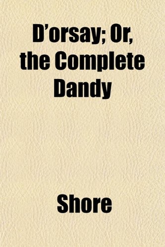 D'orsay; Or, the Complete Dandy (9781152509948) by Shore