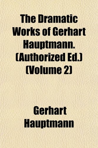 The Dramatic Works of Gerhart Hauptmann. (Authorized Ed.) (Volume 2) (9781152510081) by Hauptmann, Gerhart