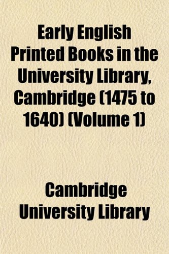 Early English Printed Books in the University Library, Cambridge (1475 to 1640) (Volume 1) (9781152511460) by Library, Cambridge University