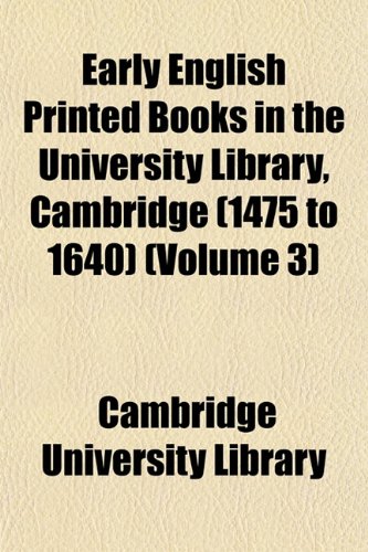 Early English Printed Books in the University Library, Cambridge (1475 to 1640) (Volume 3) (9781152511729) by Library, Cambridge University