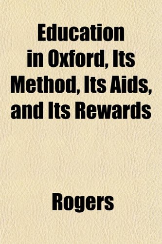 Education in Oxford, Its Method, Its Aids, and Its Rewards (9781152512573) by Rogers