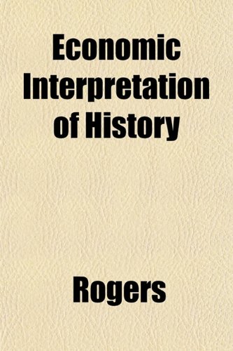 Economic Interpretation of History (9781152513754) by Rogers