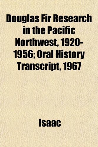 Douglas Fir Research in the Pacific Northwest, 1920-1956; Oral History Transcript, 1967 (9781152513891) by Isaac