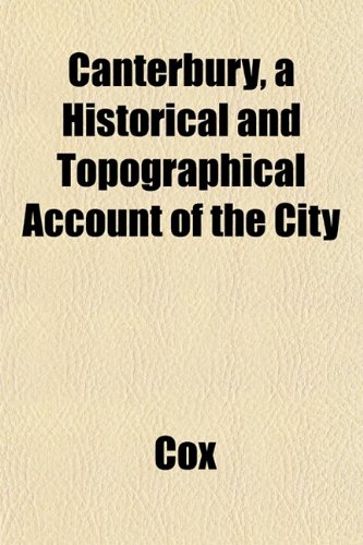 Canterbury, a Historical and Topographical Account of the City (9781152513938) by Cox