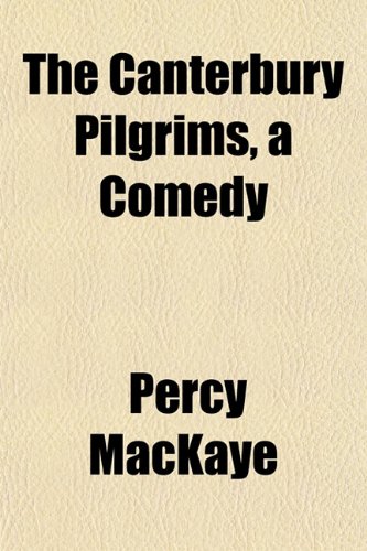 The Canterbury Pilgrims, a Comedy (9781152513983) by MacKaye, Percy