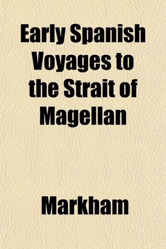 Early Spanish Voyages to the Strait of Magellan (9781152515239) by Markham