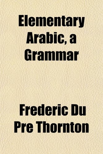 Elementary Arabic, a Grammar (9781152517042) by Thornton, Frederic Du Pre